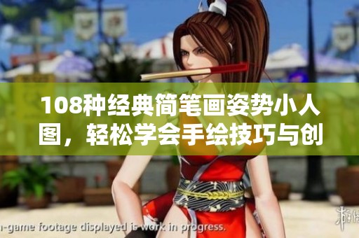 108種經(jīng)典簡筆畫姿勢小人圖，輕松學(xué)會手繪技巧與創(chuàng)意表現(xiàn)