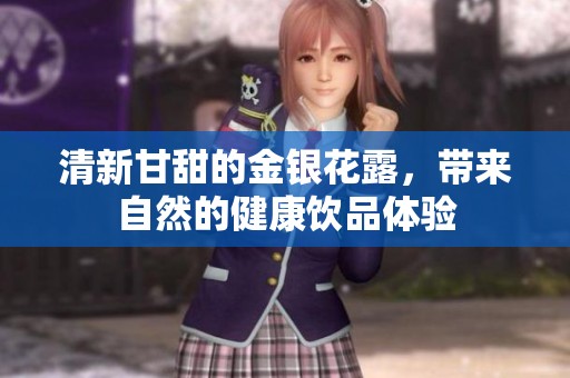 清新甘甜的金銀花露，帶來自然的健康飲品體驗(yàn)
