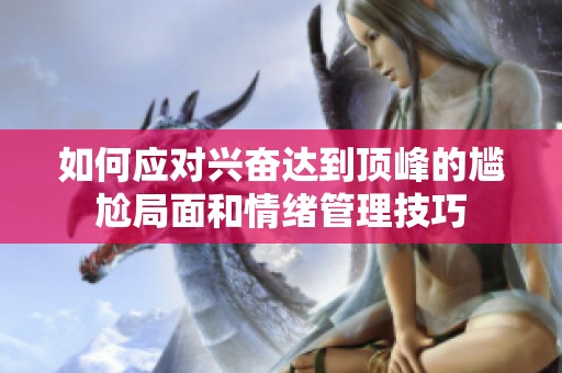 如何應(yīng)對興奮達(dá)到頂峰的尷尬局面和情緒管理技巧