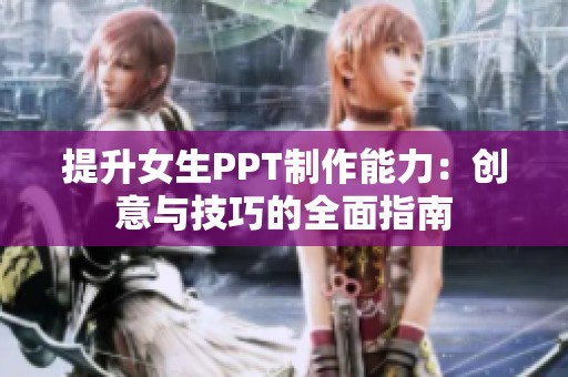 提升女生PPT制作能力：創(chuàng)意與技巧的全面指南