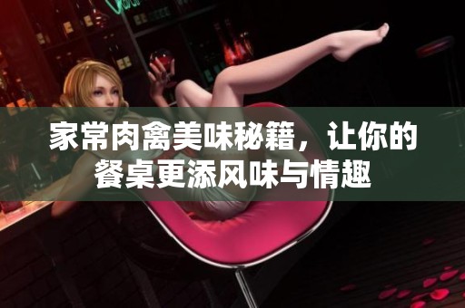 家常肉禽美味秘籍，讓你的餐桌更添風(fēng)味與情趣