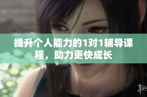 提升個(gè)人能力的1對(duì)1輔導(dǎo)課程，助力更快成長(zhǎng)