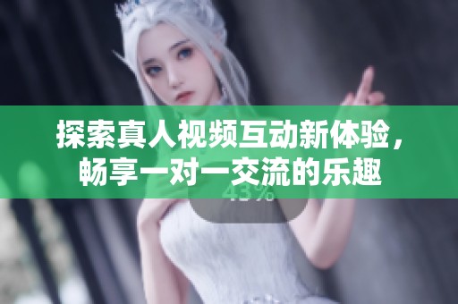 探索真人視頻互動(dòng)新體驗(yàn)，暢享一對(duì)一交流的樂(lè)趣