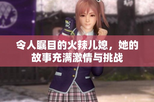 令人矚目的火辣兒媳，她的故事充滿激情與挑戰(zhàn)