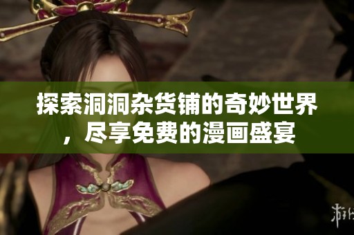 探索洞洞雜貨鋪的奇妙世界，盡享免費(fèi)的漫畫盛宴