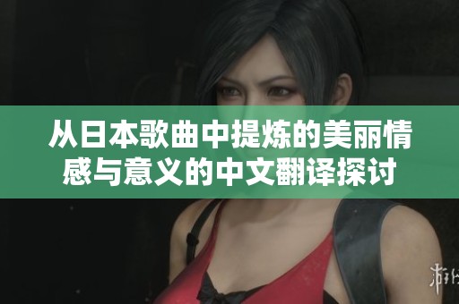 從日本歌曲中提煉的美麗情感與意義的中文翻譯探討