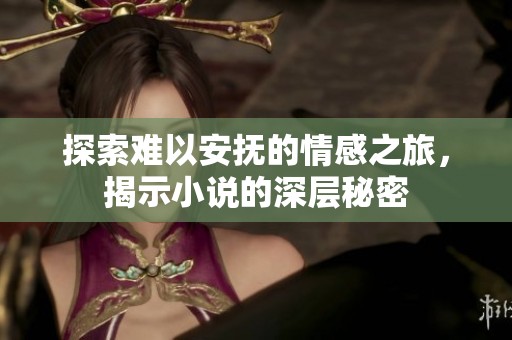 探索難以安撫的情感之旅，揭示小說的深層秘密