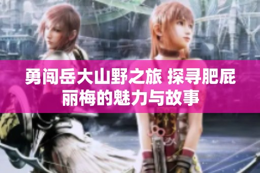 勇闖岳大山野之旅 探尋肥屁麗梅的魅力與故事