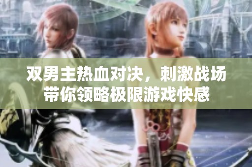 雙男主熱血對(duì)決，刺激戰(zhàn)場(chǎng)帶你領(lǐng)略極限游戲快感