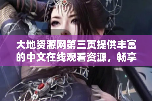 大地資源網(wǎng)第三頁(yè)提供豐富的中文在線觀看資源，暢享影視樂趣