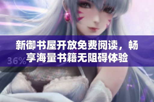 新御書屋開放免費閱讀，暢享海量書籍無阻礙體驗