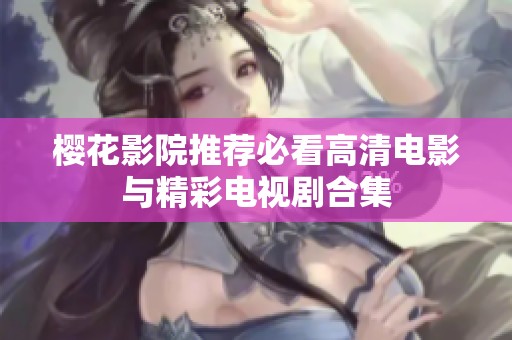 櫻花影院推薦必看高清電影與精彩電視劇合集