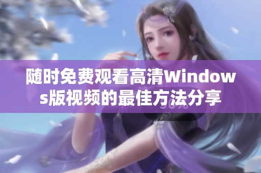 隨時(shí)免費(fèi)觀看高清Windows版視頻的最佳方法分享