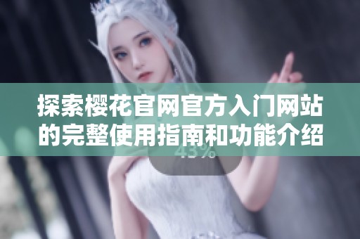 探索櫻花官網(wǎng)官方入門網(wǎng)站的完整使用指南和功能介紹
