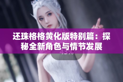 還珠格格黃化版特別篇：探秘全新角色與情節(jié)發(fā)展