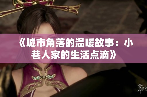 《城市角落的溫暖故事：小巷人家的生活點滴》