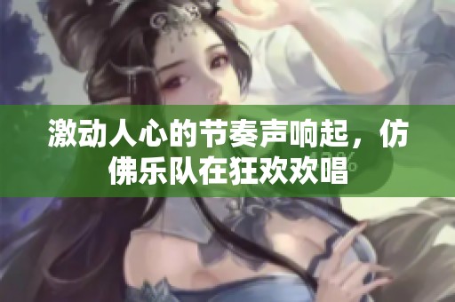 激動人心的節(jié)奏聲響起，仿佛樂隊在狂歡歡唱