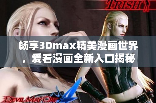 暢享3Dmax精美漫畫世界，愛看漫畫全新入口揭秘