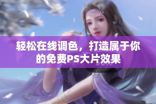 輕松在線調(diào)色，打造屬于你的免費(fèi)PS大片效果