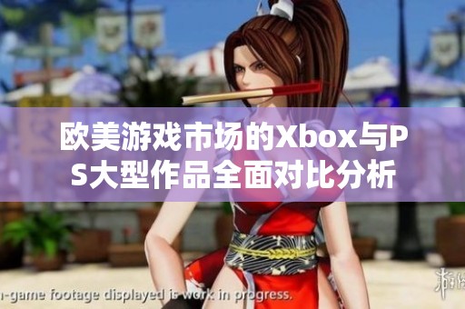 歐美游戲市場的Xbox與PS大型作品全面對比分析