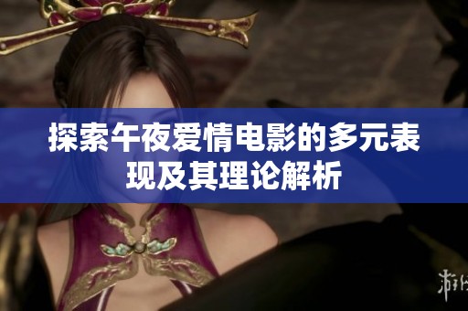探索午夜愛情電影的多元表現(xiàn)及其理論解析