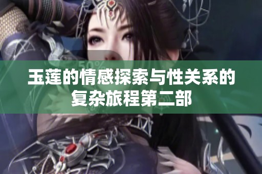 玉蓮的情感探索與性關(guān)系的復(fù)雜旅程第二部