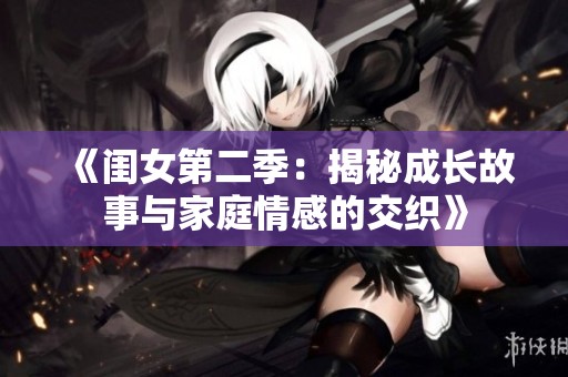 《閨女第二季：揭秘成長(zhǎng)故事與家庭情感的交織》