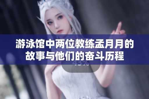 游泳館中兩位教練孟月月的故事與他們的奮斗歷程