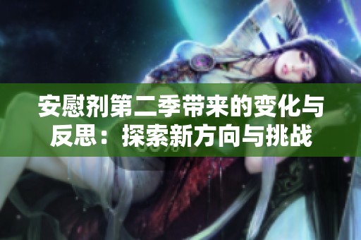 安慰劑第二季帶來(lái)的變化與反思：探索新方向與挑戰(zhàn)