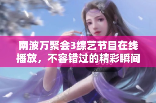 南波萬聚會3綜藝節(jié)目在線播放，不容錯過的精彩瞬間分享