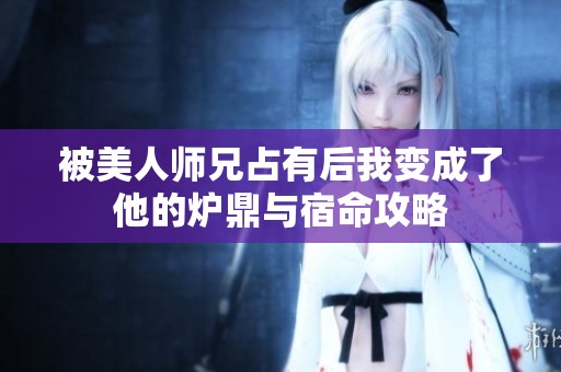被美人師兄占有后我變成了他的爐鼎與宿命攻略