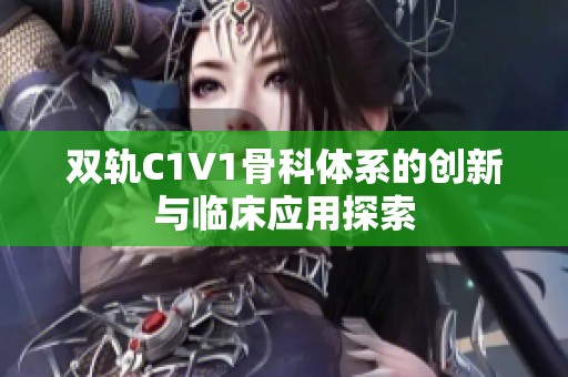 雙軌C1V1骨科體系的創(chuàng)新與臨床應(yīng)用探索