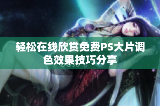 輕松在線欣賞免費PS大片調(diào)色效果技巧分享