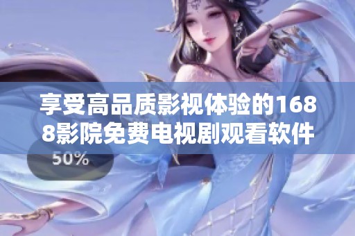 享受高品質(zhì)影視體驗的1688影院免費電視劇觀看軟件推薦