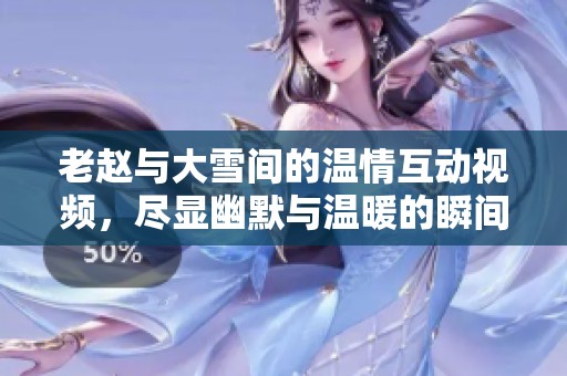 老趙與大雪間的溫情互動視頻，盡顯幽默與溫暖的瞬間