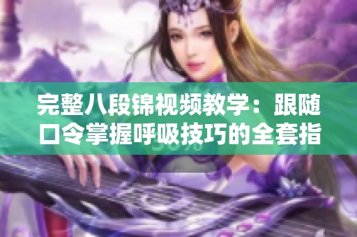 完整八段錦視頻教學：跟隨口令掌握呼吸技巧的全套指導