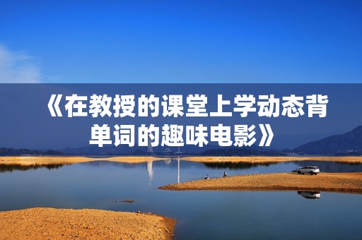 《在教授的課堂上學動態(tài)背單詞的趣味電影》