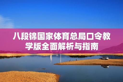八段錦國家體育總局口令教學版全面解析與指南