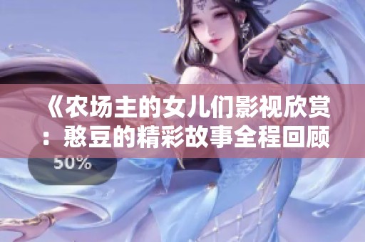 《農(nóng)場(chǎng)主的女兒們影視欣賞：憨豆的精彩故事全程回顧》