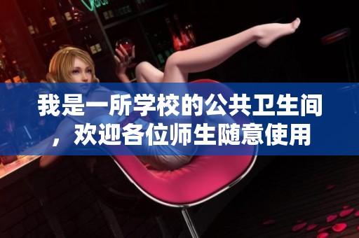 我是一所學(xué)校的公共衛(wèi)生間，歡迎各位師生隨意使用
