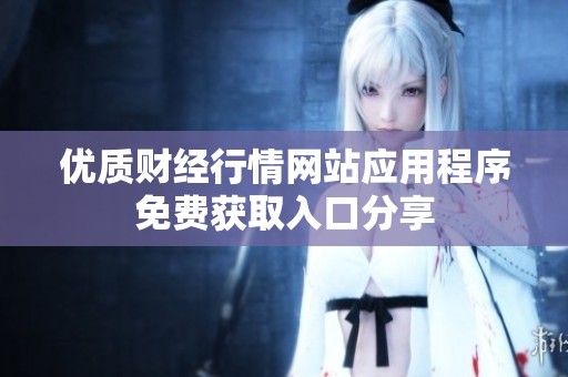 優(yōu)質(zhì)財(cái)經(jīng)行情網(wǎng)站應(yīng)用程序免費(fèi)獲取入口分享