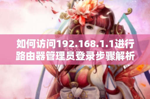 如何訪問192.168.1.1進(jìn)行路由器管理員登錄步驟解析