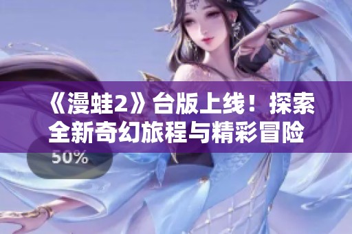 《漫蛙2》臺(tái)版上線！探索全新奇幻旅程與精彩冒險(xiǎn)