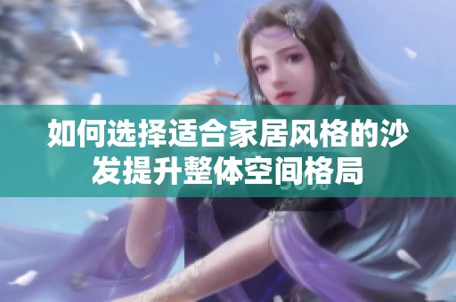 如何選擇適合家居風(fēng)格的沙發(fā)提升整體空間格局