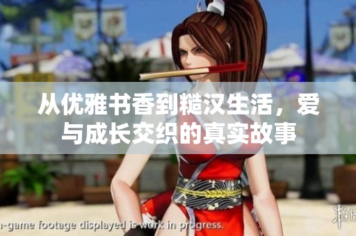 從優(yōu)雅書香到糙漢生活，愛與成長交織的真實故事
