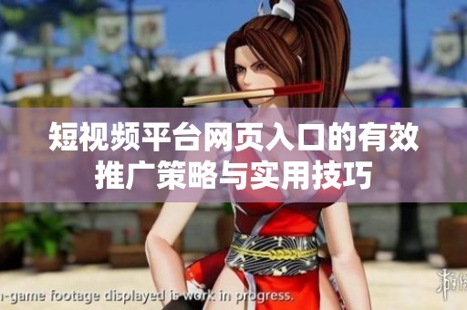 短視頻平臺(tái)網(wǎng)頁入口的有效推廣策略與實(shí)用技巧