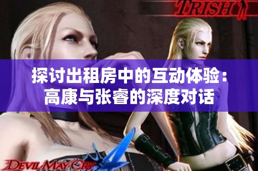 探討出租房中的互動體驗：高康與張睿的深度對話