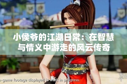 小侯爺?shù)慕粘＃涸谥腔叟c情義中游走的風(fēng)云傳奇