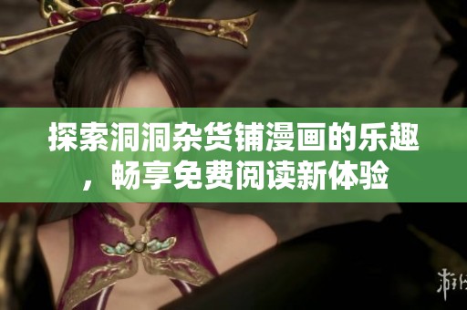 探索洞洞雜貨鋪漫畫的樂趣，暢享免費閱讀新體驗