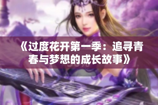 《過(guò)度花開(kāi)第一季：追尋青春與夢(mèng)想的成長(zhǎng)故事》